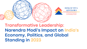 Transformative Leadership: Narendra Modi’s Impact on India’s Economy, Politics, and Global Standing in 2023