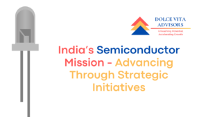 India’s Semiconductor Mission -Advancing Through Strategic Initiatives